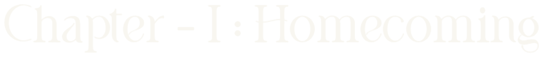 Chapter - I : Homecoming